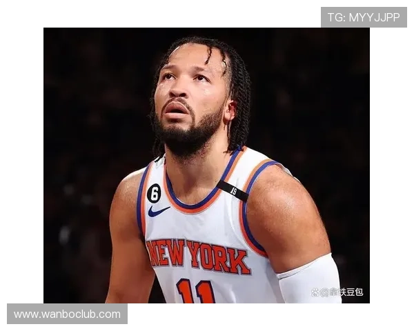 布伦森末节封神引爆纽约舆论场尼克斯媒体高呼他才是真正MVP